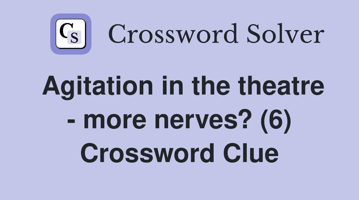 agitation-in-the-theatre-more-nerves-6-crossword-clue-answers